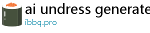 ai undress generate